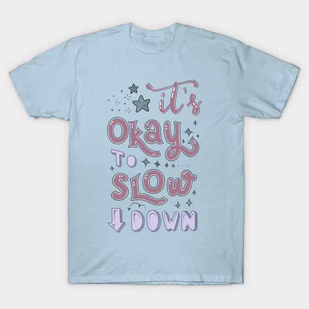 It’s Okay To Slow Down T-Shirt by Lizzamour